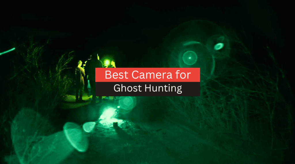 Top 4 Best Camera for Ghost Hunting (2023 Reviews & Guide)